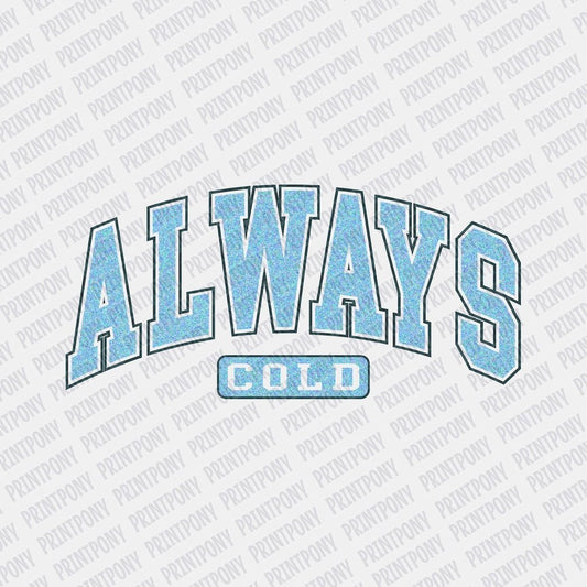 Always Cold - DTF Transfer - Print Pony‚Ñ¢