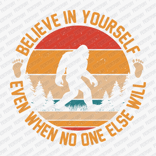 Bigfoot Believe in Yourself Even When No One Else Will DTF Transfer - PrintPony®