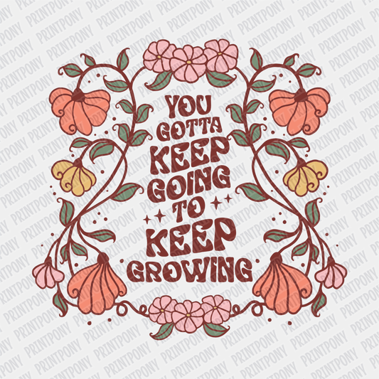 Gotta Keep Going to Keep Growing DTF transfer - PrintPony
