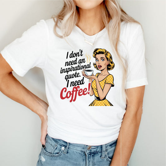 I don't need an Inspirational Quote, I need Coffee! - DTF Transfer - PrintPony