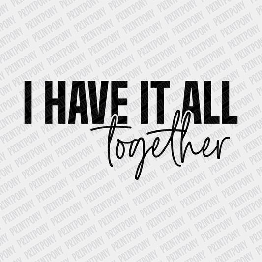 I have it All Together - DTF Transfer - PrintPony