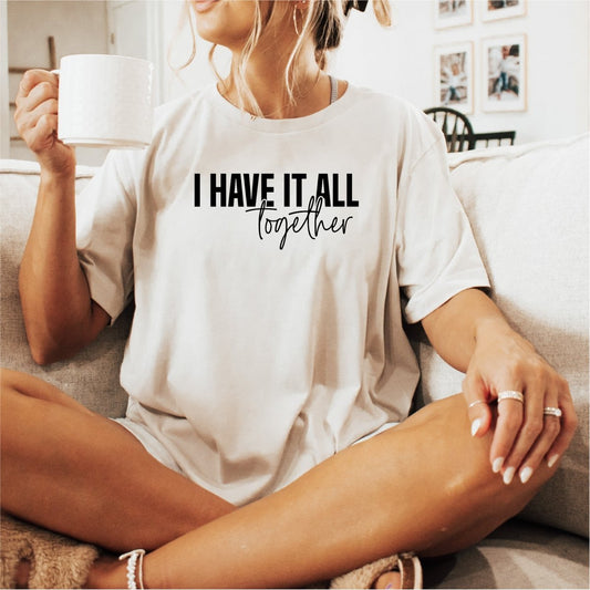 I have it All Together - DTF Transfer - PrintPony