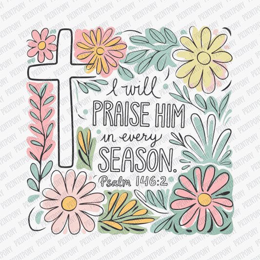 I Will Praise Him in Every Season DTF Transfer - PrintPony®