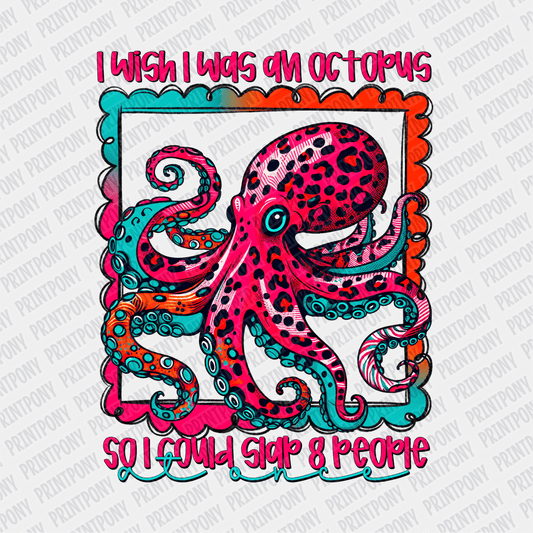 I Wish I was an Octopus so I could Slap 8 People DTF Transfer - PrintPony