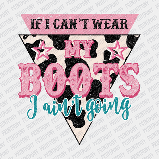If I can't Wear my Boots, I ain't Going DTF Transfer - PrintPony