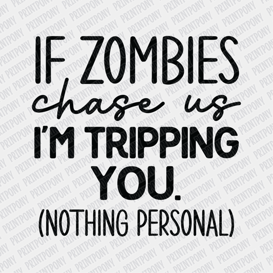 If Zombies Chase us, I'm Tripping You (Nothing Personal) - DTF Transfer - PrintPony