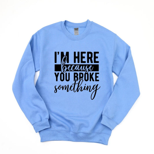 I'm here Because You Broke Something - DTF Transfer - PrintPony