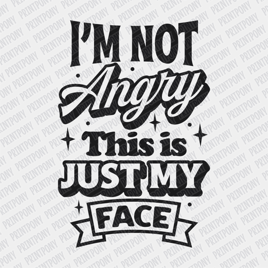 I'm Not Angry, this is Just My Face - DTF Transfer - PrintPony