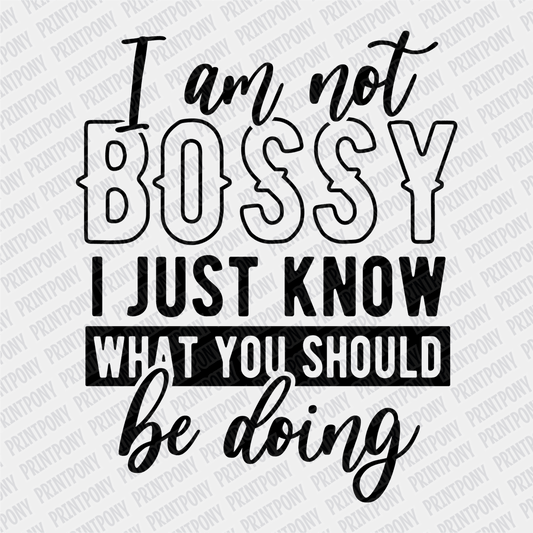 I'm not Bossy, I just Know What You Should be Doing - DTF Transfer - PrintPony