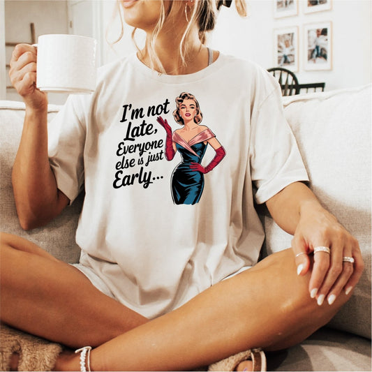 I'm Not Late, Everyone Else Is Just Early - DTF Transfer - PrintPony