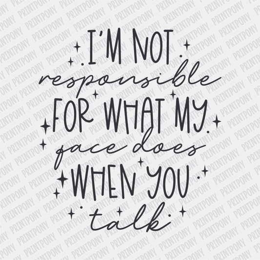 I'm not Responsible for what my Face does when You Talk DTF Transfer - PrintPony