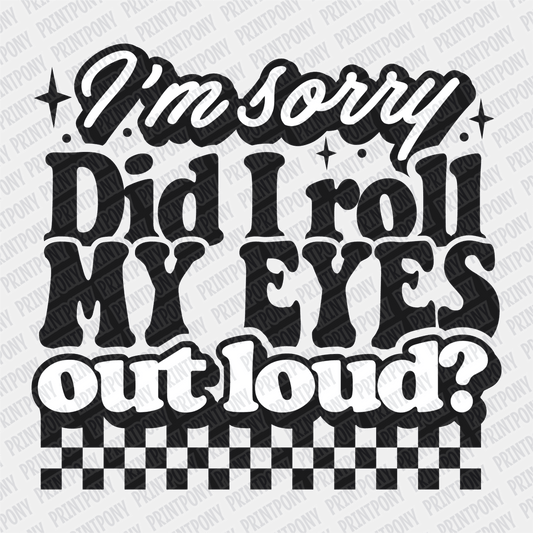 I'm Sorry, Did I Roll My Eyes? DTF Transfer - PrintPony