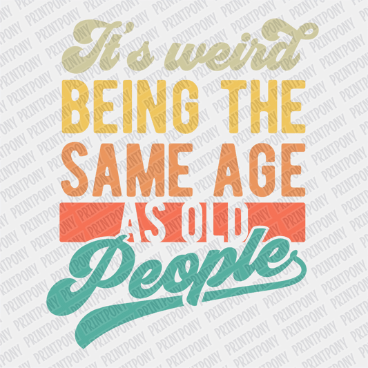 It's Weird being the same Age as Old People DTF Transfer - PrintPony