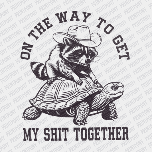 On the Way to Get My Shit Together - DTF Transfer - PrintPony