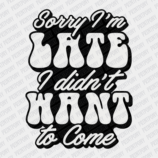 Sorry I'm Late, I didn't want to come DTF Transfer - PrintPony