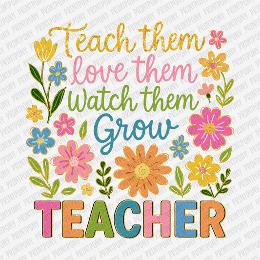 Teach Them, Love Them, Watch Them Grow - Teacher DTF Transfer - PrintPony®
