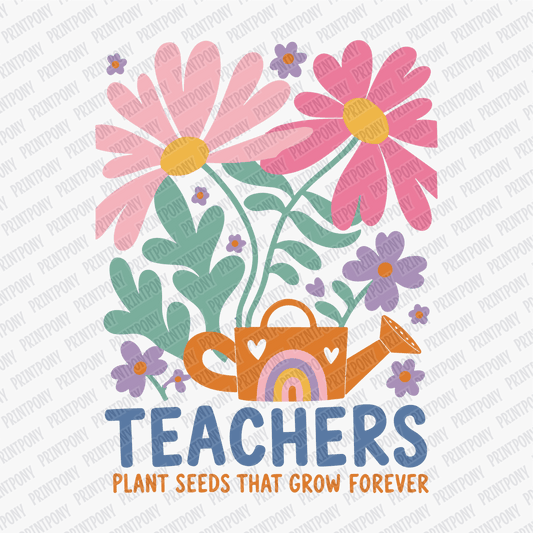 Teachers Plant Seeds That Grow Forever DTF Transfer - PrintPony™