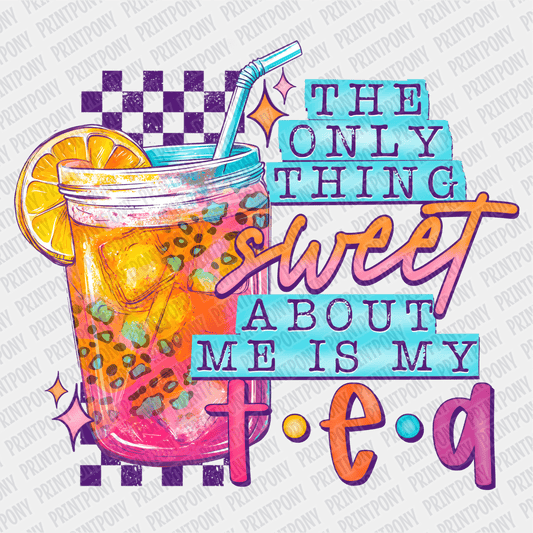 The Only Thing Sweet About Me, Is My Tea - DTF Transfer - PrintPony