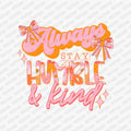 Always Stay Humble and Kind DTF Transfer - PrintPony