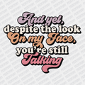 And Yet Despite the Look on My Face, You're Still Talking DTF Transfer - PrintPony
