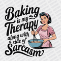 Baking is My Therapy Along with a Side of Sarcasm - DTF Transfer - PrintPony