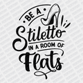 Be a Stiletto in a Room full of Flats DTF Transfer - PrintPony