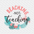 Beaching Not Teaching - DTF Transfer - PrintPony¬Æ
