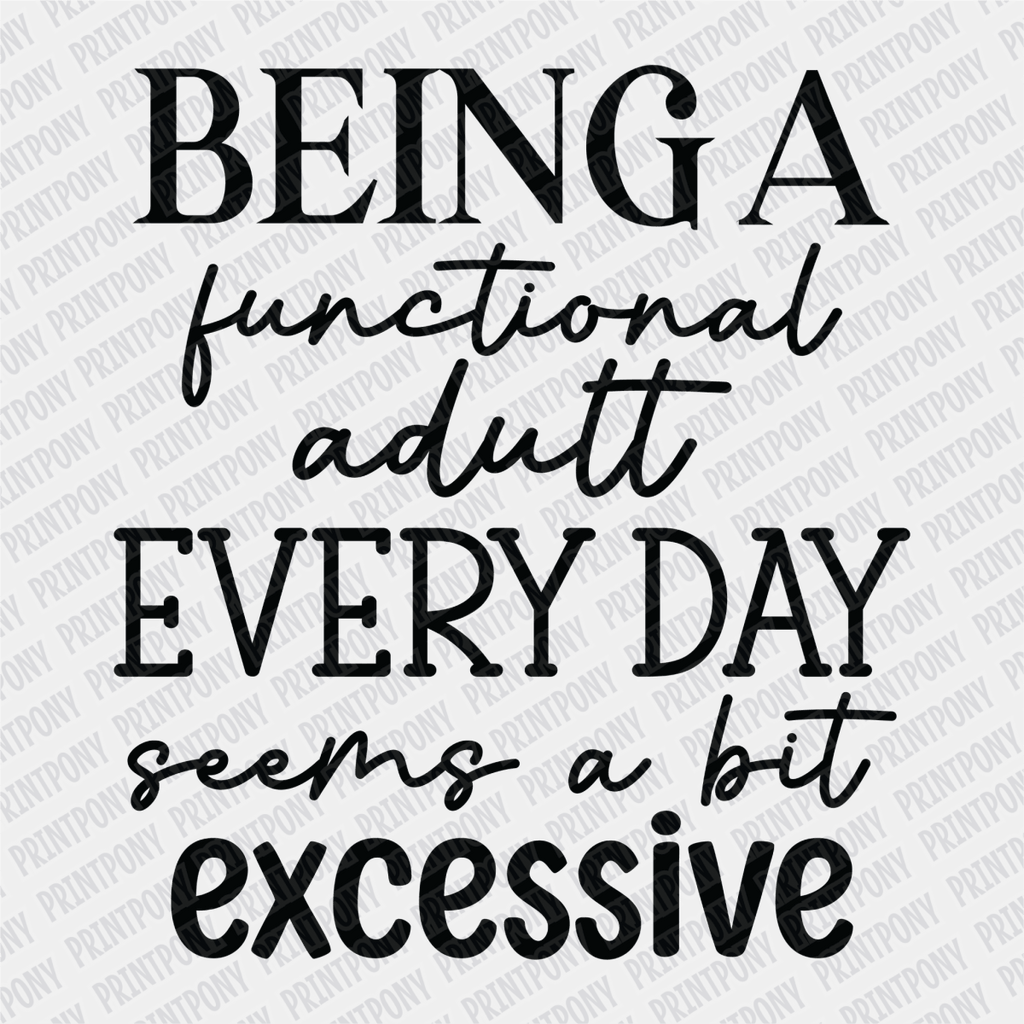 Being a Functional Adult Every Day seems a bit Excessive DTF Transfer - PrintPony