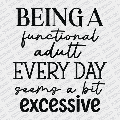Being a Functional Adult Every Day seems a bit Excessive DTF Transfer - PrintPony