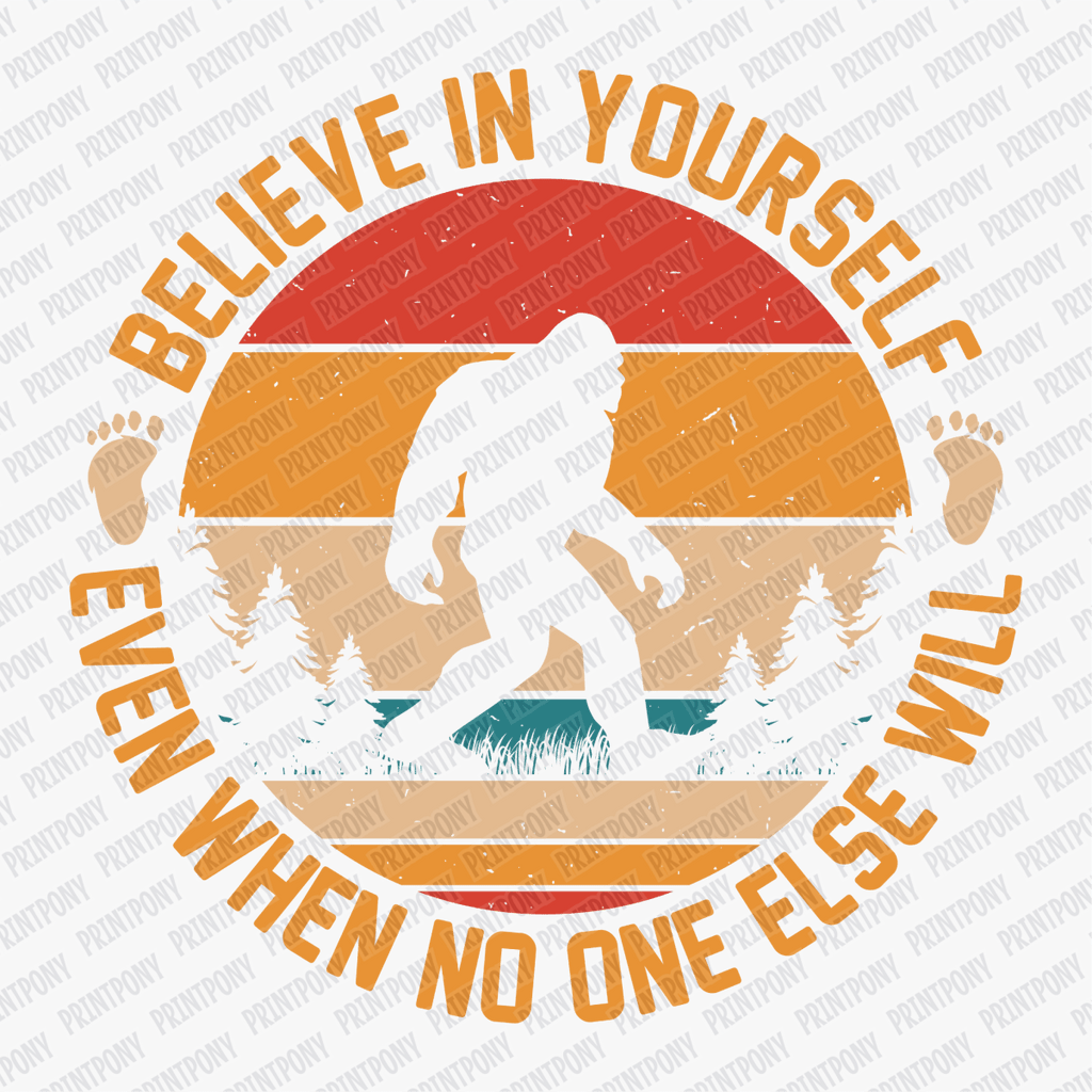 Bigfoot Believe in Yourself Even When No One Else Will DTF Transfer - PrintPony