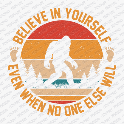 Bigfoot Believe in Yourself Even When No One Else Will DTF Transfer - PrintPony®