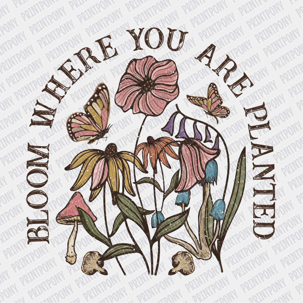 Bloom Where You're Planted DTF transfer - PrintPony