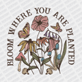 Bloom Where You're Planted DTF transfer - PrintPony