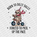 Born to Dilly Dally, Forced to Pick up the Pace - DTF Transfer - PrintPony