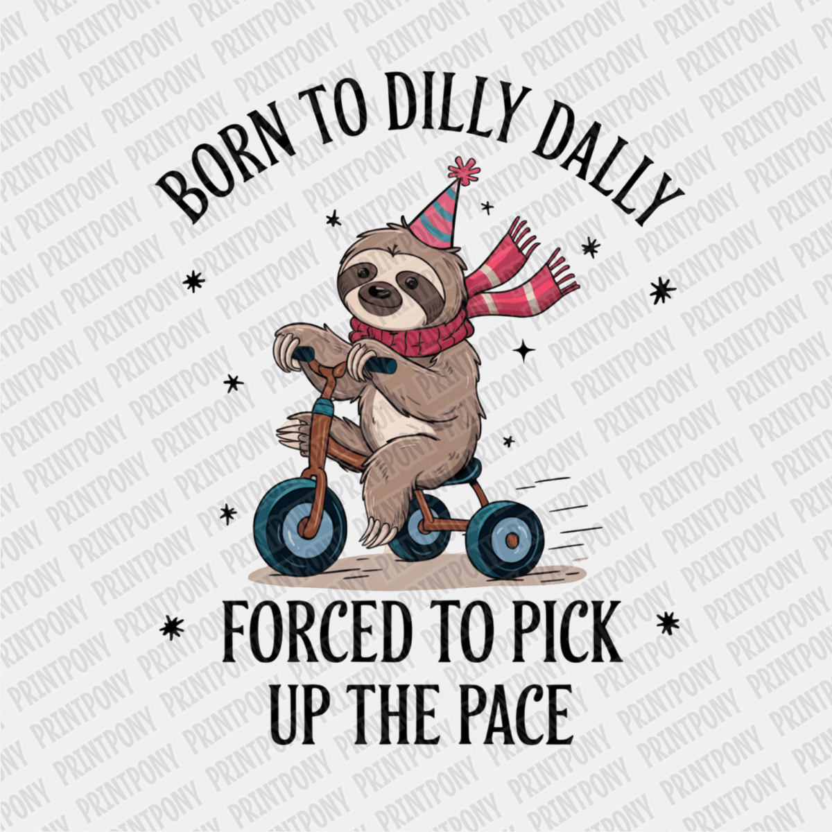 Born to Dilly Dally, Forced to Pick up the Pace - DTF Transfer - PrintPony