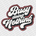 Busy Doing Nothing - DTF Transfer - PrintPony