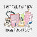 Can't Talk Right Now, Doing Teacher Stuff - DTF Transfer - PrintPony