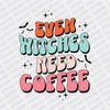 Even Witches Need Coffee DTF transfer - Print Pony™