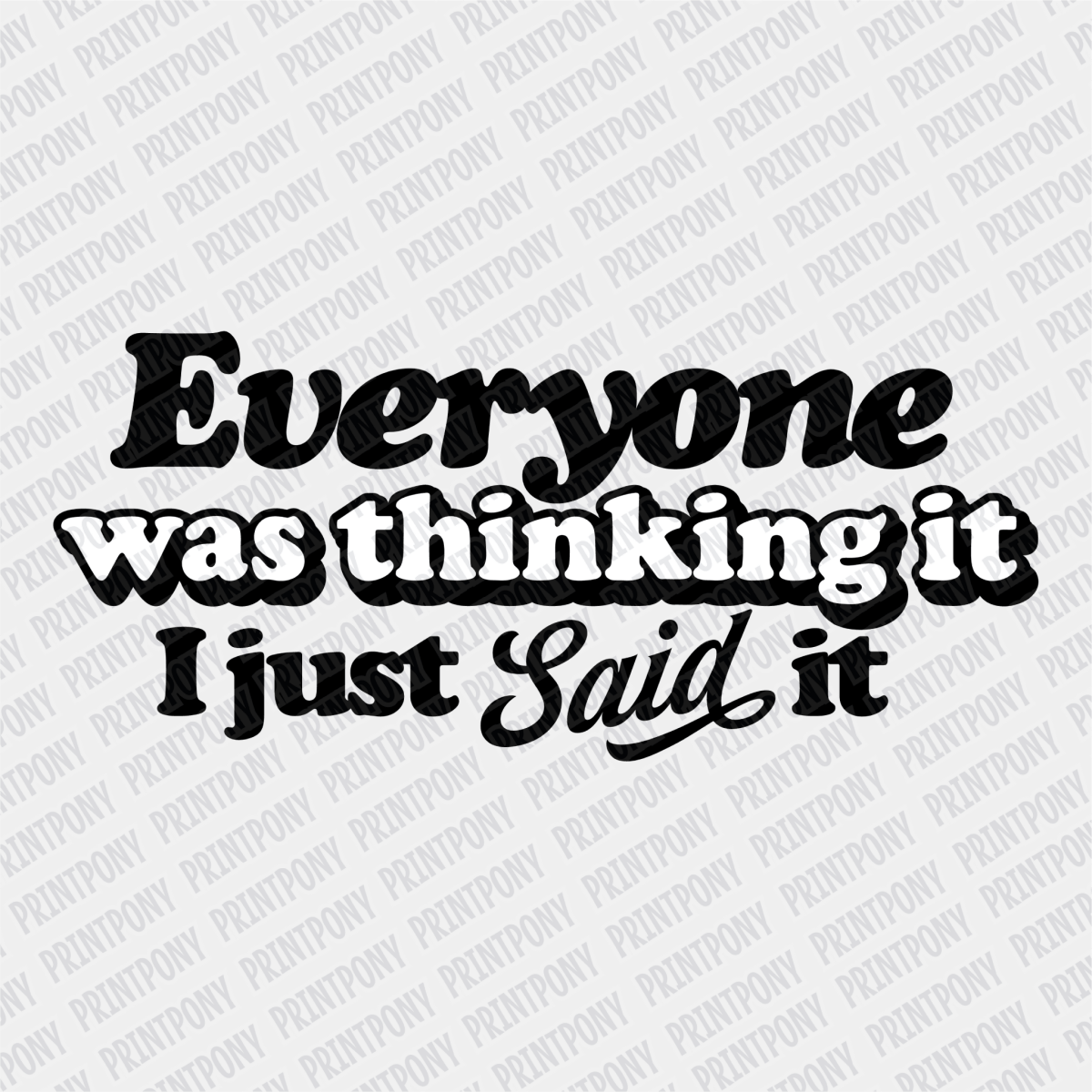 Everyone was Thinking it, I just Said it DTF Transfer - PrintPony