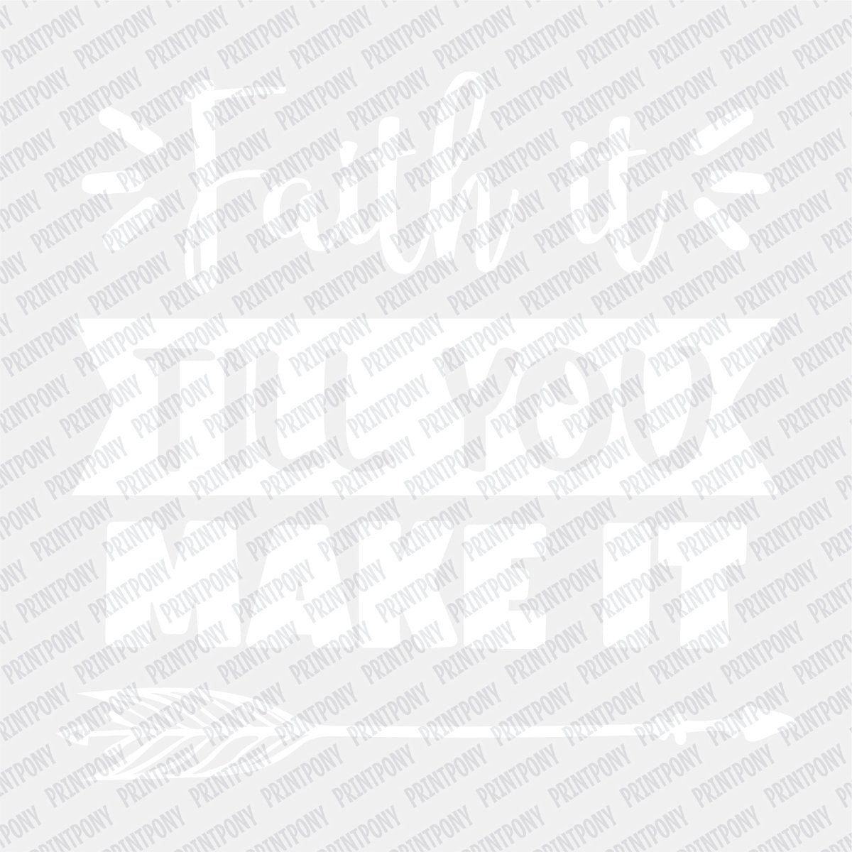 Faith it till You Make it DTF Transfer - PrintPony