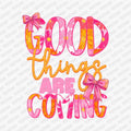 Good Things Are Coming Spring DTF Transfer - PrintPony