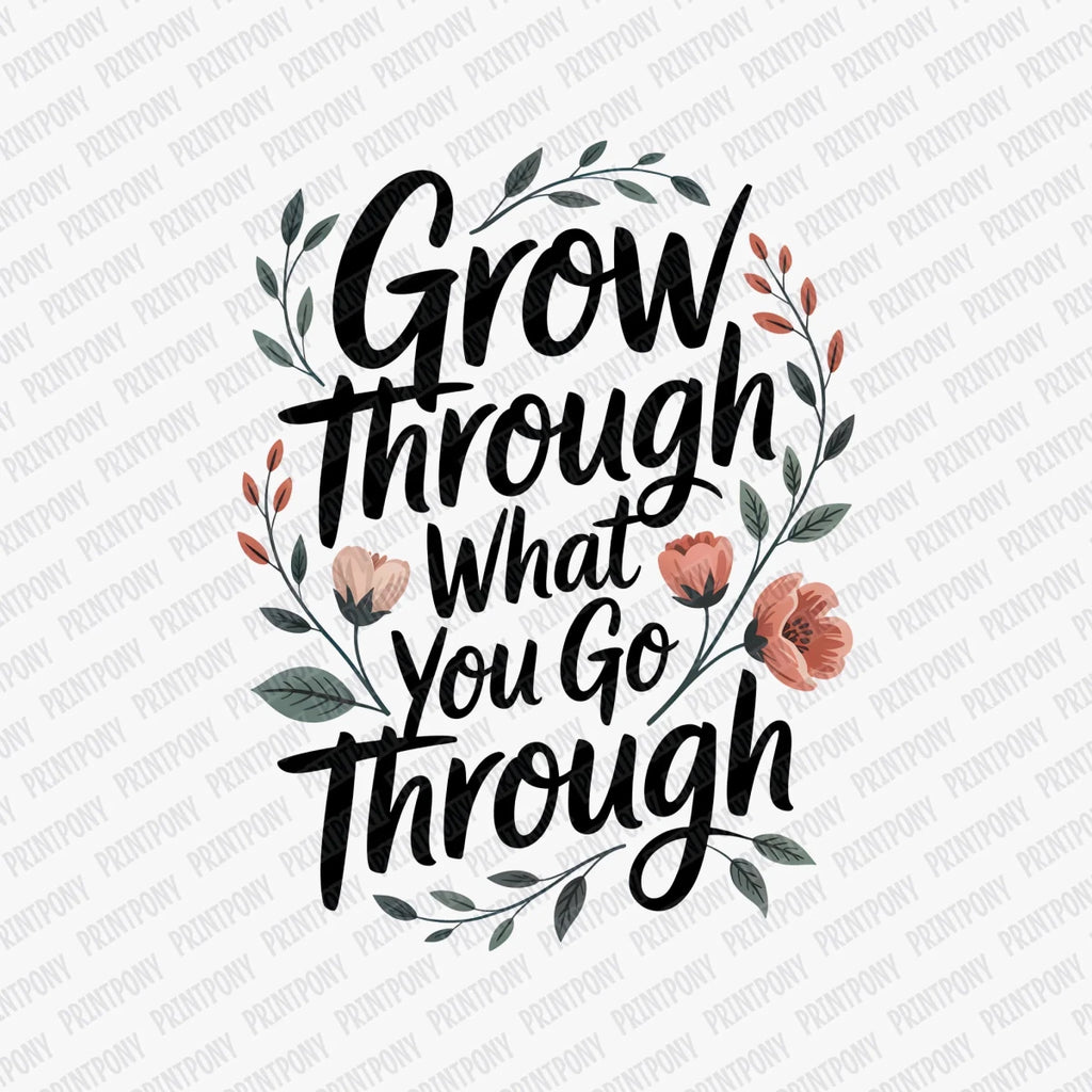 Grow Through What You Go Through DTF Transfer - PrintPony