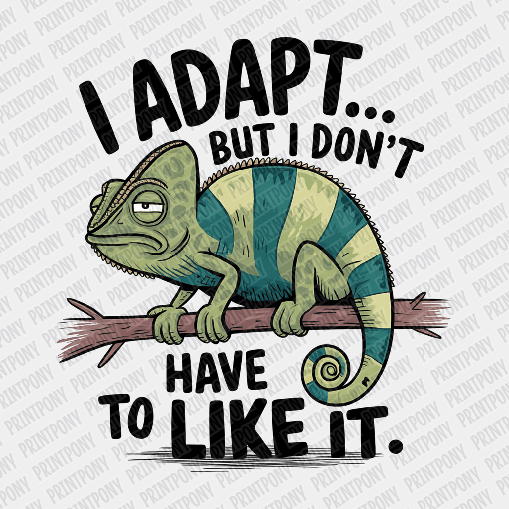 I Adapt but I don't have to Like It - DTF Transfer - PrintPony