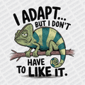 I Adapt but I don't have to Like It - DTF Transfer - PrintPony