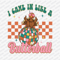 I Came in Like a Butterball - DTF Transfer - PrintPony™