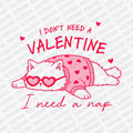 I Don't Need a Valentine I Need a Nap | Valentine's Day DTF Transfer - PrintPony