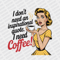 I don't need an Inspirational Quote, I need Coffee! - DTF Transfer - PrintPony