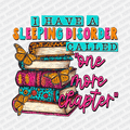 I Have a Sleeping Disorder Called, One More Chapter - DTF Transfer - PrintPony¬Æ
