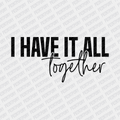 I have it All Together - DTF Transfer - PrintPony