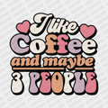 I Like Coffee and Maybe 3 People - DTF Transfer - PrintPony